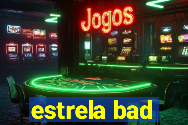 estrela bad